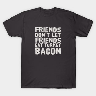 Friends Don't Let Friends Eat Turkey Bacon T-Shirt